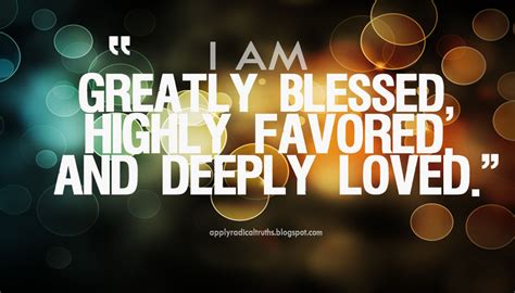 Apply Radical Truths Im Greatly Blessed Highly Favored And Deeply Loved