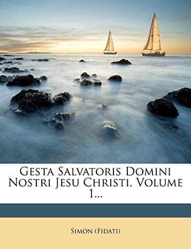Gesta Salvatoris Domini Nostri Jesu Christi Volume 1 By Simon