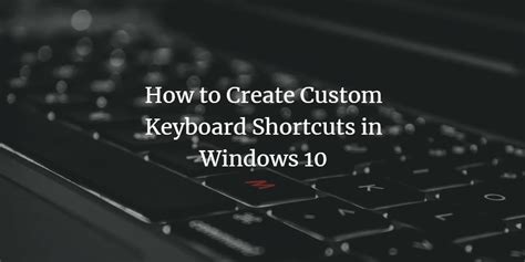 How To Create Custom Keyboard Shortcuts In Windows 10