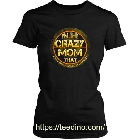 Mother T Shirt I Am The Crazy Mom That Everyone Warned You About Crazy Mom Printed Shirts