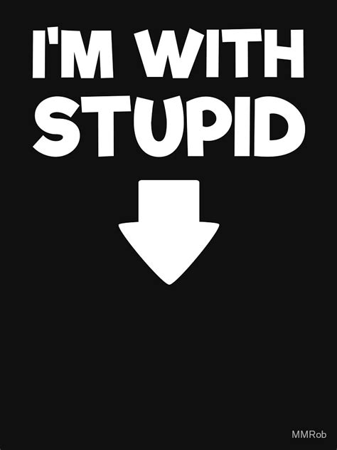 Im With Stupid Arrow Pointing Down T Shirt By Mmrob Redbubble