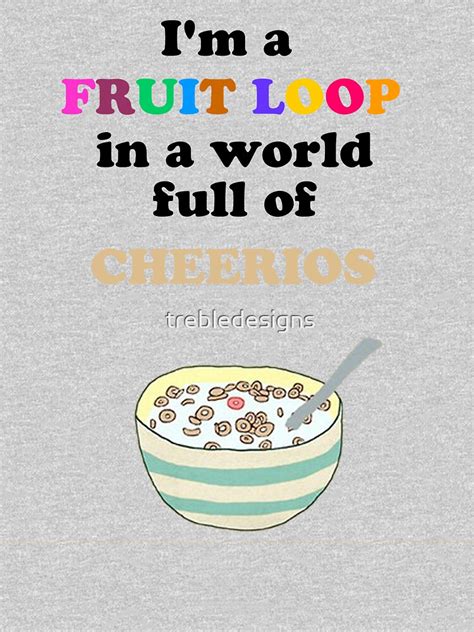 Im A Fruit Loop In A World Full Of Cheerios T Shirt By