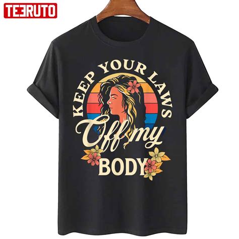 Keep Your Laws Off My Body Flowers Retro Art Unisex T Shirt Teeruto