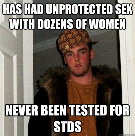 Has Had Unprotected Sex With Dozens Of Women Never Been Tested For Stds Scumbag Steve Quickmeme