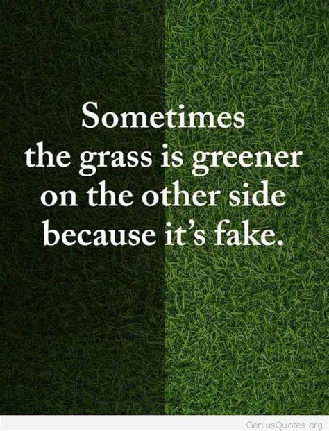Sometimes The Grass Is Greener Quote Green Quotes Quotes Grass Quotes