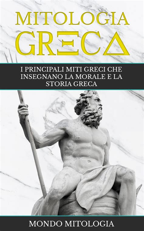 Mitologia Greca I Principali Miti Greci Che Insegnano La Morale E La Storia Greca By Mondo