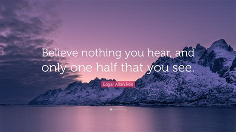 Edgar Allan Poe Quote Believe Nothing You Hear And Only One Half