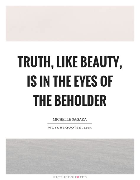 So what good is it, this enchanted, fickle land which in some tales bodes little good to humans and, in others, is the land of peace and perpetual summer where author: Truth, like beauty, is in the eyes of the beholder | Picture Quotes
