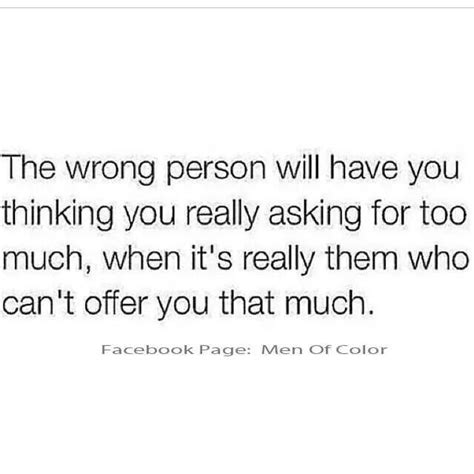 The Wrong Person Will Have You Thinking You Really Asking For Too Much