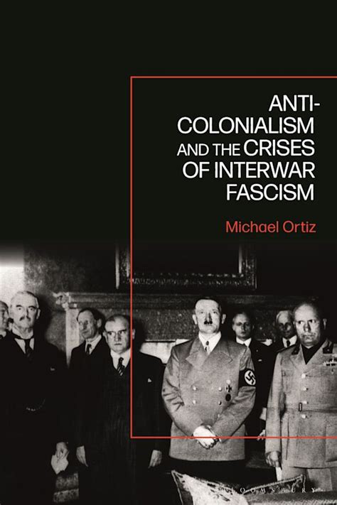 Anti Colonialism And The Crises Of Interwar Fascism Michael Ortiz