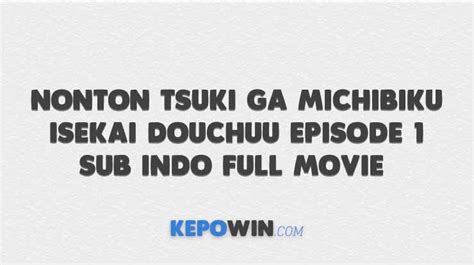 Overhyped bukan brarti overrated ya. Nonton Tsuki ga Michibiku Isekai Douchuu Episode 1 Sub ...
