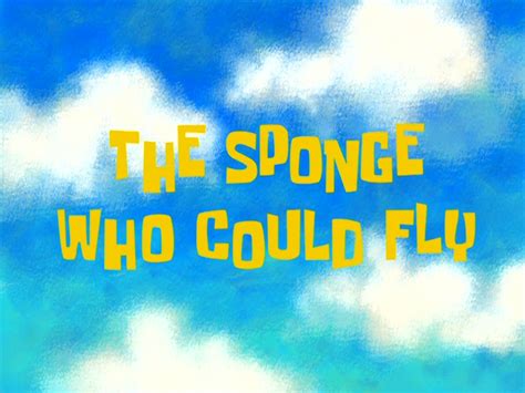 The Sponge Who Could Flytranscript Encyclopedia Spongebobia Fandom