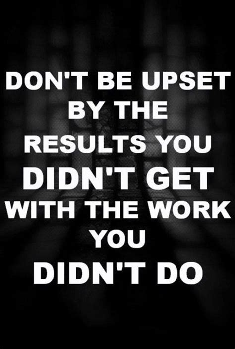Dont Be Upset By The Results You Didnt Get With The Work You Didnt Do Diet Motivation Funny