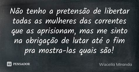 não tenho a pretensão de libertar waceila miranda pensador