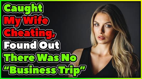 Caught My Wife Cheating Found Out There Was No Business Trip Youtube