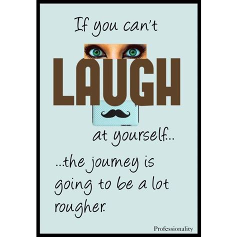 If You Cant Laugh At Yourself Laugh At Yourself Wise Words