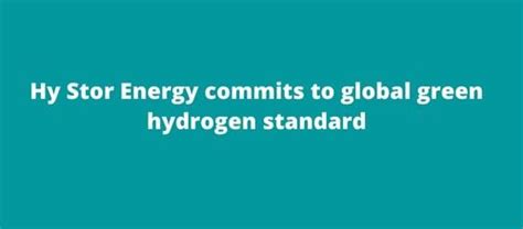 Hy Stor Energy Commits To Global Green Hydrogen Standard H2 Bulletin