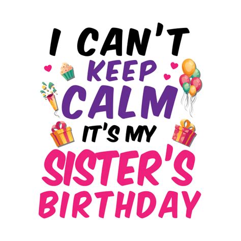 I Cant Keep Calm Its My Sisters Birthday Happy To Me You P1shop