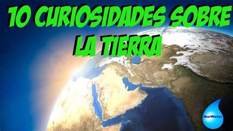 10 Curiosidades Sobre La Tierra Youtube