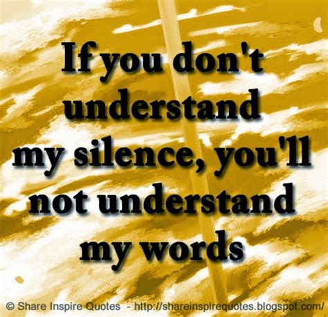 If You Dont Understand My Silence Youll Not Understand My Words