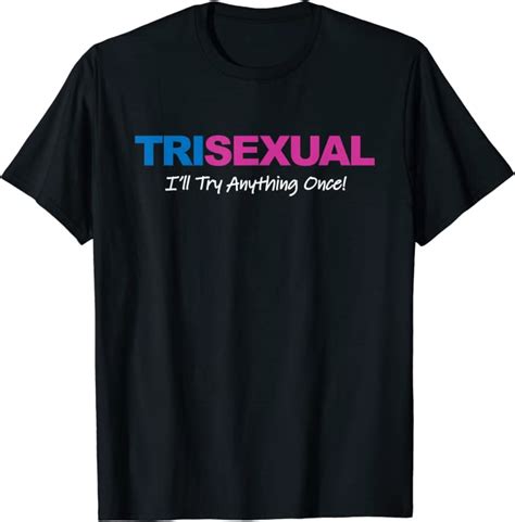 trisexual i ll try anything once funny adult sex humor t shirt uk clothing