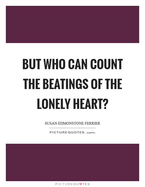 But Who Can Count The Beatings Of The Lonely Heart Picture Quotes