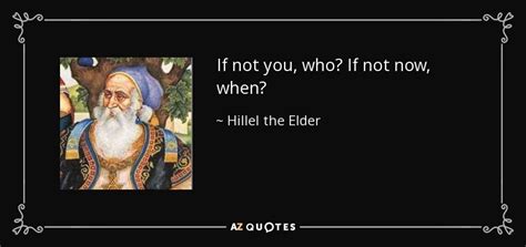 Hillel The Elder Quote If Not You Who If Not Now When
