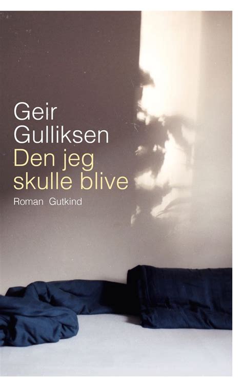Geir gulliksen, född 31 oktober 1963 i kongsberg i buskerud, är en norsk författare och sedan 2000 förläggare på bokförlaget oktober. Den jeg skulle blive