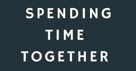 39 Sayings Quotes And Messages About Spending Time Together