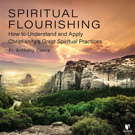 Spiritual Flourishing: How to Understand and Apply Christianity's Great Spiritual Practices ...