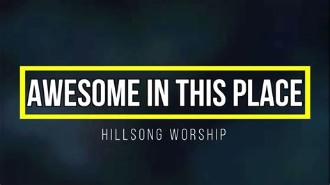 Awesome In This Place With Chords And Lyrics Hillsong Worship Youtube