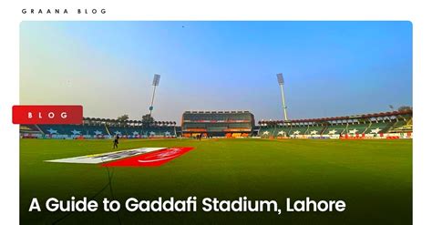 A Guide To Gaddafi Stadium Lahore
