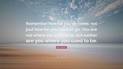 Rick Warren Quote Remember How Far Youve Come Not Just How Far You