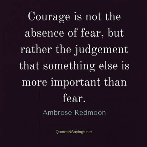 The brave man is not he who does not feel afraid, but he who conquers that fear. Ambrose Redmoon Quote - Courage is not the absence of fear ...