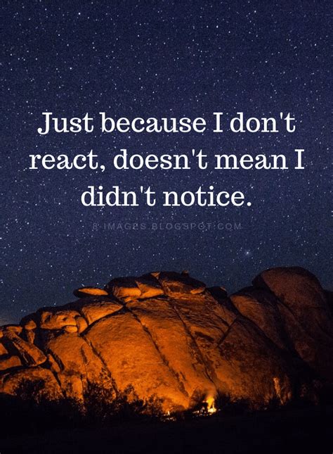 Just Because I Don T React Doesn T I Didn T Notice I Notice