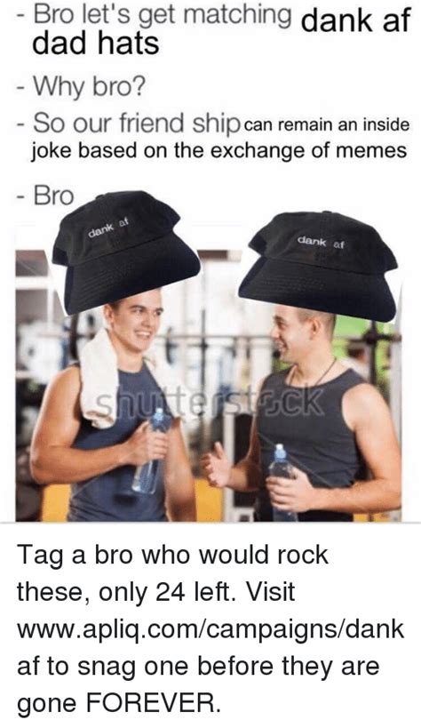 Bro Lets Get Matching Dank Af Dad Hats Why Bro So Our Friend Ship Can