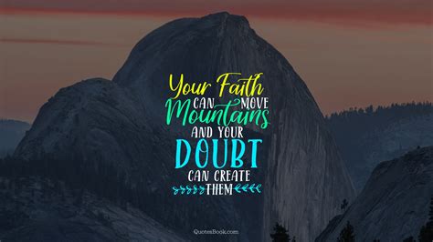 I don't want to play with marbles, when god told me to move mountains! Your faith can move mountains and your doubt can create them - QuotesBook