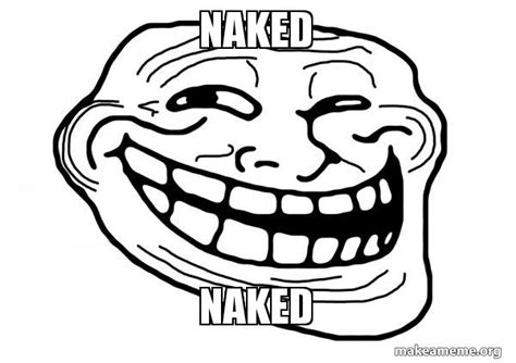 Naked Naked Trollface Make A Meme