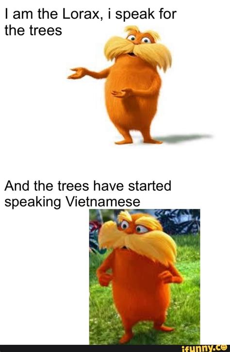 I Am The Lorax I Speak For The Trees And The Trees Have Started Speaking Vietnamese Ifunny Brazil