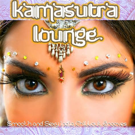 Kamasutra Lounge Smooth And Sexy India Chillout Grooves With Spicy