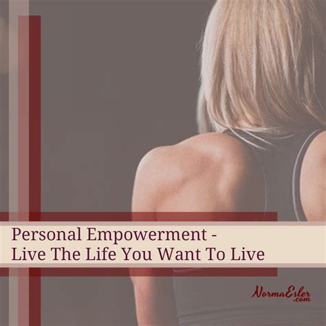 Personal Empowerment Live The Life You Want To Live Norma Esler