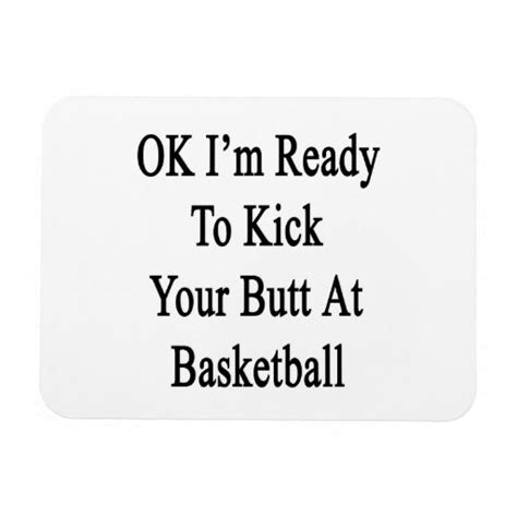 Ok Im Ready To Kick Your Butt At Basketball Rectangle Magnet Zazzle