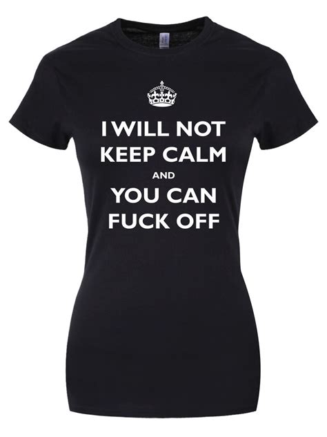 I Will Not Keep Calm And You Can Fuck Off Ladies Black T Shirt Buy