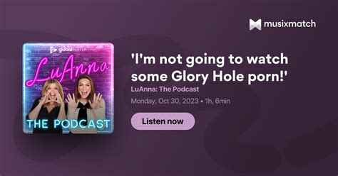 i m not going to watch some glory hole porn transcript luanna the podcast
