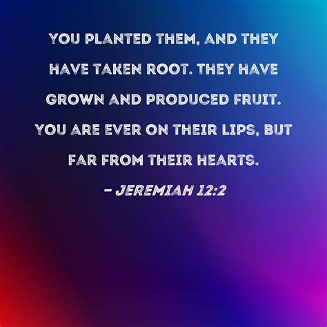 Jeremiah 122 You Planted Them And They Have Taken Root They Have Grown And Produced Fruit