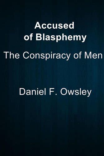 Accused Of Blasphemy The Conspiracy Of Men By Daniel F Owsley Goodreads