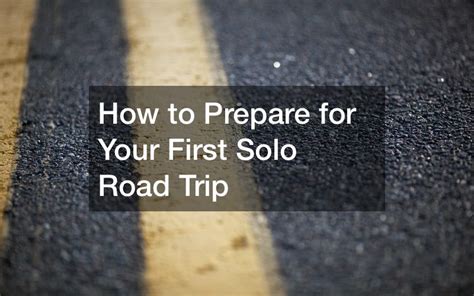 How To Prepare For Your First Solo Road Trip Twilight Guide