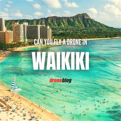 Can You Fly A Drone In Waikiki Droneblog