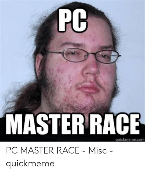 Pc Master Race Quickmemecom Pc Master Race Misc Quickmeme Misc