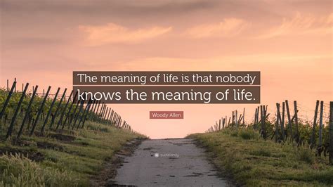 Woody Allen Quote The Meaning Of Life Is That Nobody Knows The